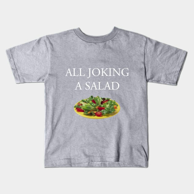 All Joking a Salad: The T-Shirt Kids T-Shirt by thechalupacabra